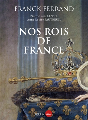Nos rois de France - Franck Ferrand