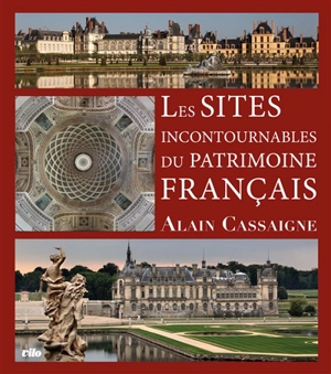 Les sites incontournables du patrimoine français - Alain Cassaigne