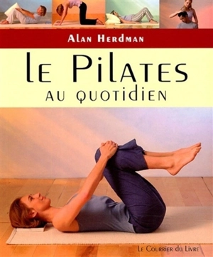 Le Pilates au quotidien : exercices simples à faire chez soi, au travail ou en voyage - Alan Herdman