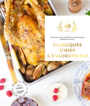 Classiques d'hier & d'aujourd'hui : 65 recettes incontournables de la cuisine française préparées avec amour - Eva Harlé