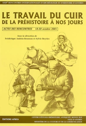 Le travail du cuir de la préhistoire à nos jours : actes des rencontres, 18-20 octobre 2001 - Rencontres internationales d'archéologie et d'histoire d'Antibes (22 ; 2001 ; Antibes, Alpes-Maritimes)