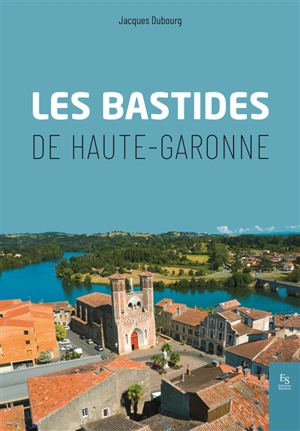 Les bastides de Haute-Garonne - Jacques Dubourg