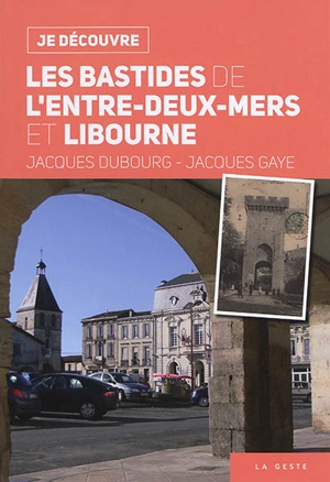 Les bastides de l'Entre-deux-Mers et Libourne - Jacques Dubourg