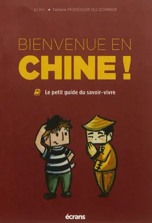 Bienvenue en Chine ! : le petit guide du savoir-vivre - Xin Li