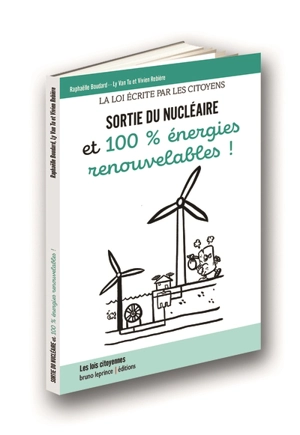 Sortie du nucléaire et 100 % énergies renouvelables ! : la loi écrite par les citoyens - Raphaëlle Boudard--Ly Van Tu