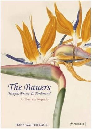 The Bauers - Joseph, Franz & Ferdinand : An Illustrated Biography - Hans Walter Lack