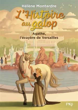 L'histoire au galop. Vol. 5. Agathe, l'écuyère de Versailles - Hélène Montardre