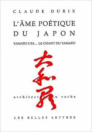 L'âme poétique du Japon : Yamato Uta, le chant du Yamato - Claude Durix