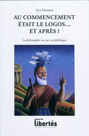 Au commencement était le logos... et après ? : la philosophie vue par un philologue - Guy Donnay