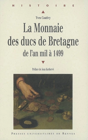 La monnaie des ducs de Bretagne de l'an mil à 1499 - Yves Coativy