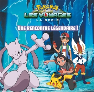 Pokémon : la série Les voyages. Une rencontre légendaire ! - Emilie Malandain