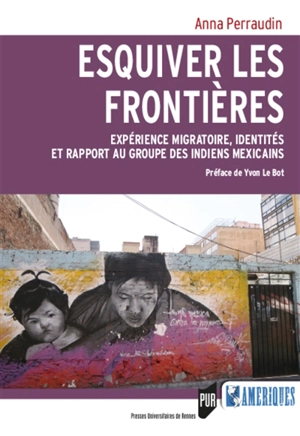 Esquiver les frontières : expérience migratoire, identités et rapport au groupe des Indiens mexicains - Anna Perraudin