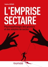L'emprise sectaire : psychopathologie des gourous et des adeptes de sectes - Delphine Guérard