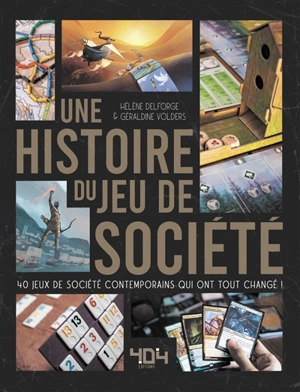 Une histoire du jeu de société : 40 jeux de société contemporains qui ont tout changé ! - Hélène Delforge