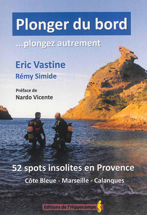 Plonger du bord... plongez autrement : 52 spots insolites en Provence : Côte bleue, Marseille, Calanques - Eric Vastine