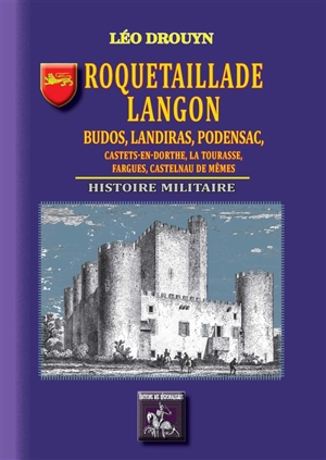 Roquetaillade, Langon, La Tourasse, Castets-en-Dorthe, Castelnau-de-Mesmes, Fargues, Budos, Landiras, Podensac : histoire militaire - Léo Drouyn