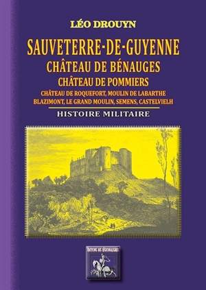 Sauveterre-de-Guyenne : château de Bénauges, château de Pommiers, Blazimont, etc. : histoire militaire - Léo Drouyn