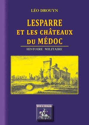 Lesparre & les châteaux du Médoc : histoire militaire - Léo Drouyn