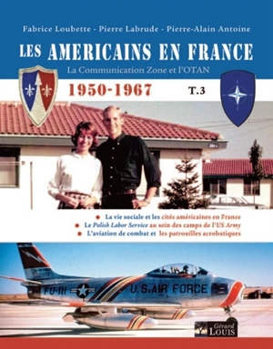 Les Américains en France : la Comunication zone et l'Otan : 1950-1967. Vol. 3 - Pierre-Alain Antoine