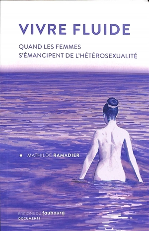 Vivre fluide : quand les femmes s'émancipent de l'hétérosexualité - Mathilde Ramadier