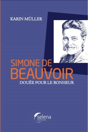 Simone de Beauvoir : douée pour le bonheur - Karin Müller