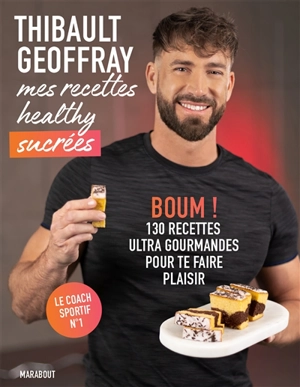 Mes recettes healthy sucrées. Boum ! 130 recettes ultra gourmandes pour te faire plaisir - Thibault Geoffray