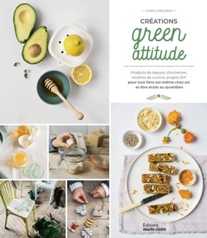 Créations green attitude : produits de beauté, d'entretien, recettes de cuisine, projets DIY : pour tout faire soi-même chez soi et être écolo au quotidien - Christl Exelmans