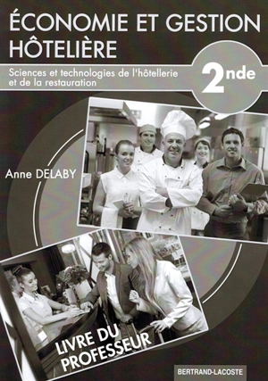 Economie et gestion hôtelière, 2de : sciences et technologies de l'hôtellerie et de la restauration : livre du professeur - Anne Delaby