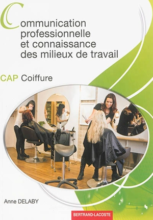 Communication professionnelle et connaissance des milieux de travail : CAP coiffure - Anne Delaby