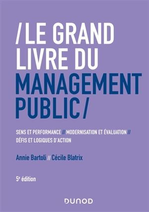 Le grand livre du management public : sens et performance, modernisation et évaluation, défis et logiques d'action - Annie Bartoli