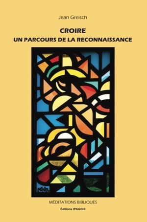 Croire : un parcours de la reconnaissance : méditations bibliques - Jean Greisch