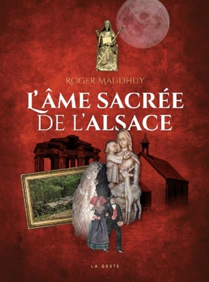 L'âme sacrée de l'Alsace : du paganisme au christianisme - Roger Maudhuy