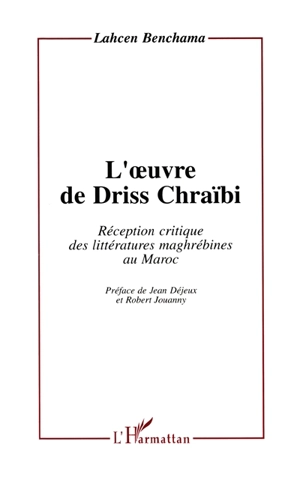 L'oeuvre de Driss Chraïbi : réception critique des littératures maghrébines au Maroc - Lahcen Benchama