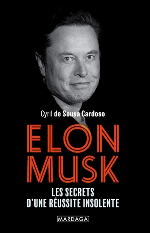 Elon Musk : les secrets d'une réussite insolente - Cyril de Sousa Cardoso