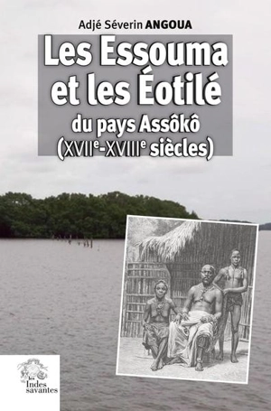 Les Essouma et les Eotilé du pays Assôkô (XVIIe-XVIIIe siècles) : histoire et civilisation - Adjé Séverin Angoua