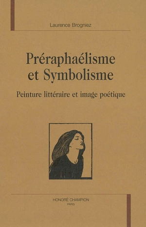 Préraphaélisme et symbolisme : peinture littéraire et image poétique - Laurence Brogniez