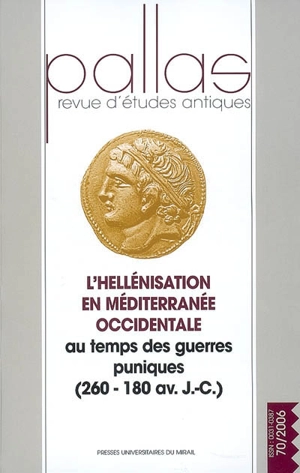 Pallas, n° 70. L'hellénisation en Méditerranée occidentale au temps des guerres puniques (260-180 av. J.-C.) : actes du colloque international de Toulouse, 31 mars-2 avril 2005