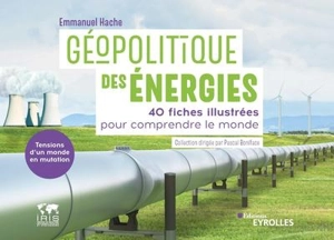 Géopolitique des énergies, tensions d'un monde en mutation : 40 fiches illustrées pour comprendre le monde - Emmanuel Hache