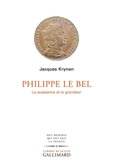 Philippe le Bel : la puissance et la grandeur - Jacques Krynen