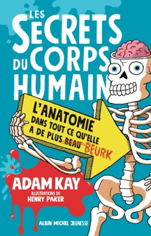 Les secrets du corps humain : l'anatomie dans tout ce qu'elle a de plus beurk - Adam Kay