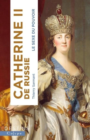 Catherine II de Russie : le sexe du pouvoir - Thierry Sarmant