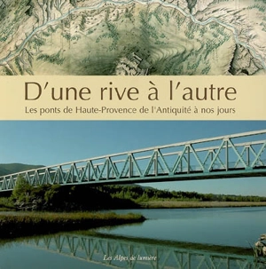 Alpes de lumière (Les), n° 153. D'une rive à l'autre : les ponts de Haute-Provence, de l'Antiquité à nos jours - Philippe Auran