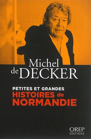 Petites et grandes histoires de Normandie - Michel de Decker