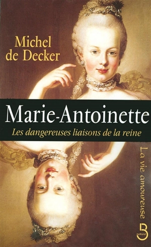 Marie-Antoinette : les dangereuses liaisons de la reine - Michel de Decker