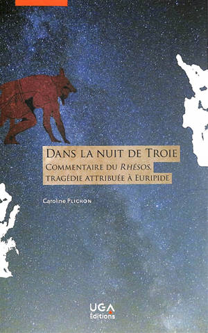 Dans la nuit de Troie : commentaire du Rhésos, tragédie attribuée à Euripide - Caroline Plichon