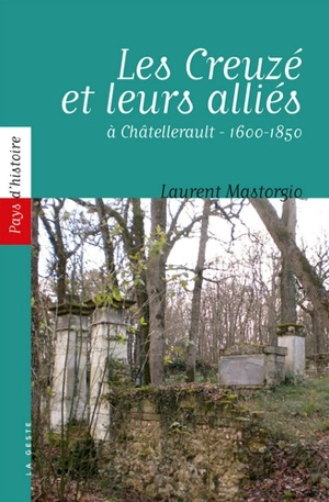 Les Creuzé et leurs alliés à Châtellerault (1600-1850) - Laurent Mastorgio