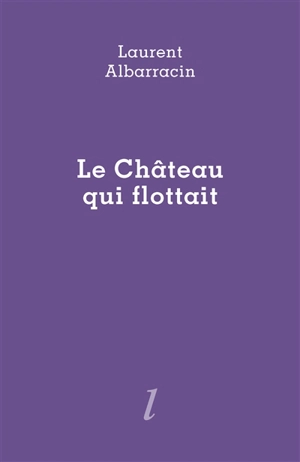 Le château qui flottait : poème héroï-comique - Laurent Albarracin