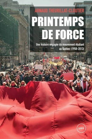 Printemps de force : une histoire du mouvement étudiant au Québec (1958-2013) - Arnaud Theurillat-Cloutier