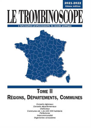 Le trombinoscope : l'information professionnelle du monde politique. Vol. 2. Régions, départements, communes 2021-2022 : conseils régionaux, conseils départementaux, chefs-lieux, communes de + de 100.000 habitants, préfectures, intercommunalité, orga