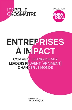 Entreprises à impact : comment les nouveaux leaders peuvent (vraiment) changer le monde - Isabelle Grosmaitre